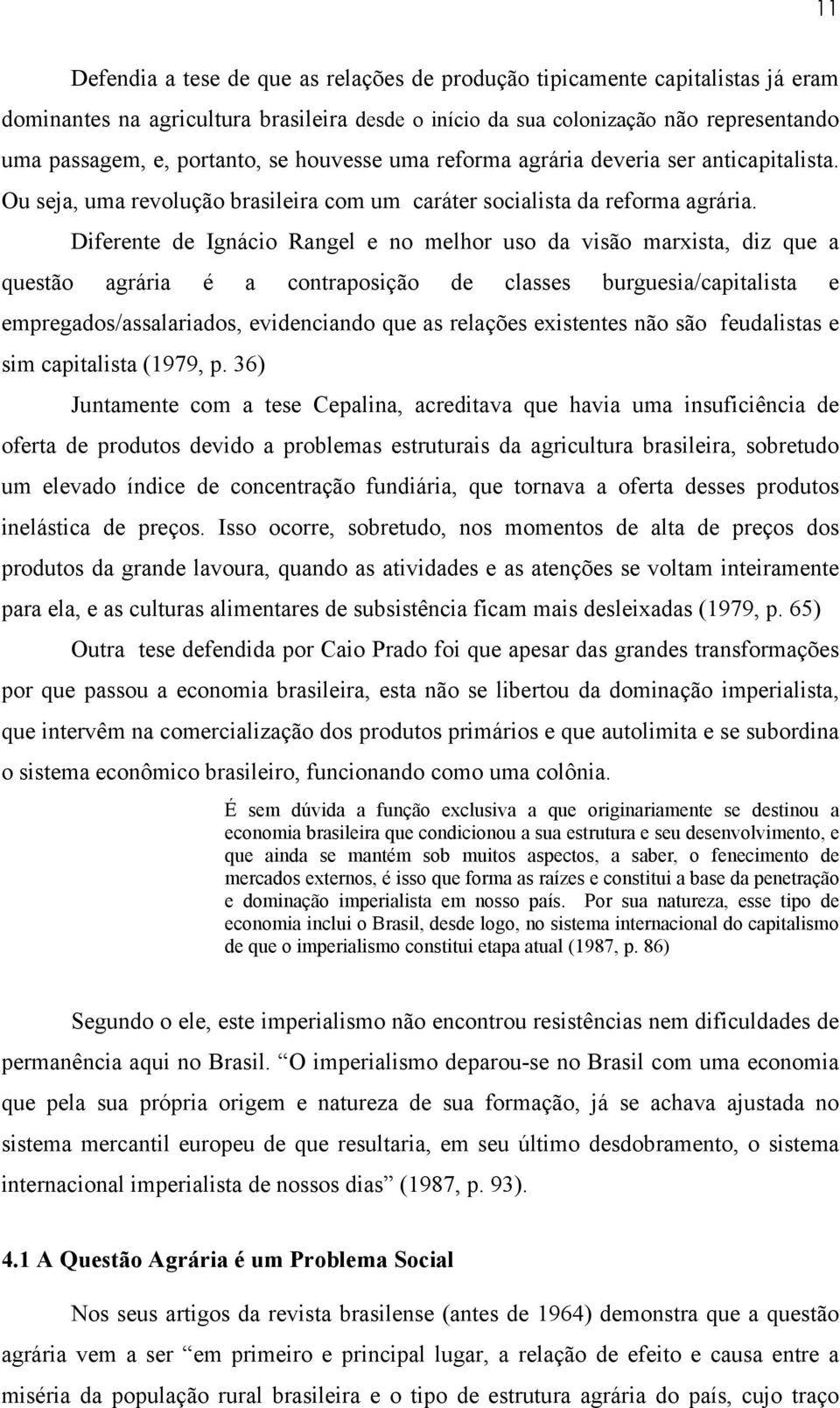 Diferente de Ignácio Rangel e no melhor uso da visão marxista, diz que a questão agrária é a contraposição de classes burguesia/capitalista e empregados/assalariados, evidenciando que as relações