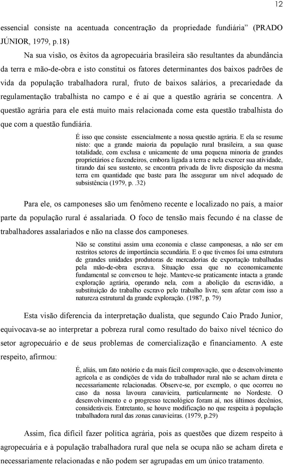 trabalhadora rural, fruto de baixos salários, a precariedade da regulamentação trabalhista no campo e é aí que a questão agrária se concentra.