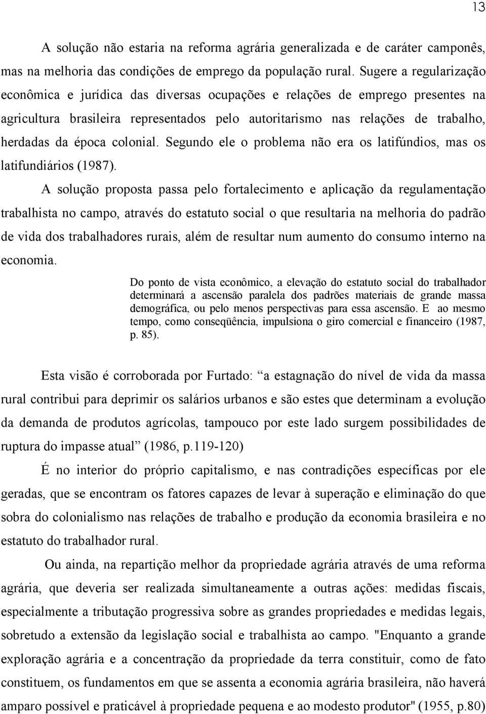 época colonial. Segundo ele o problema não era os latifúndios, mas os latifundiários (1987).