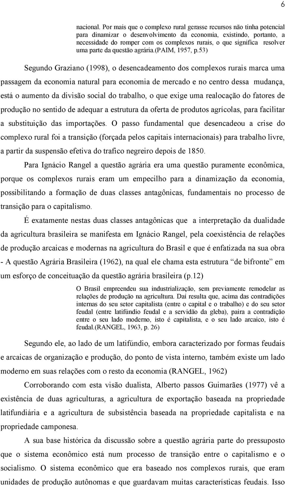 resolver uma parte da questão agrária.(paim, 1957, p.