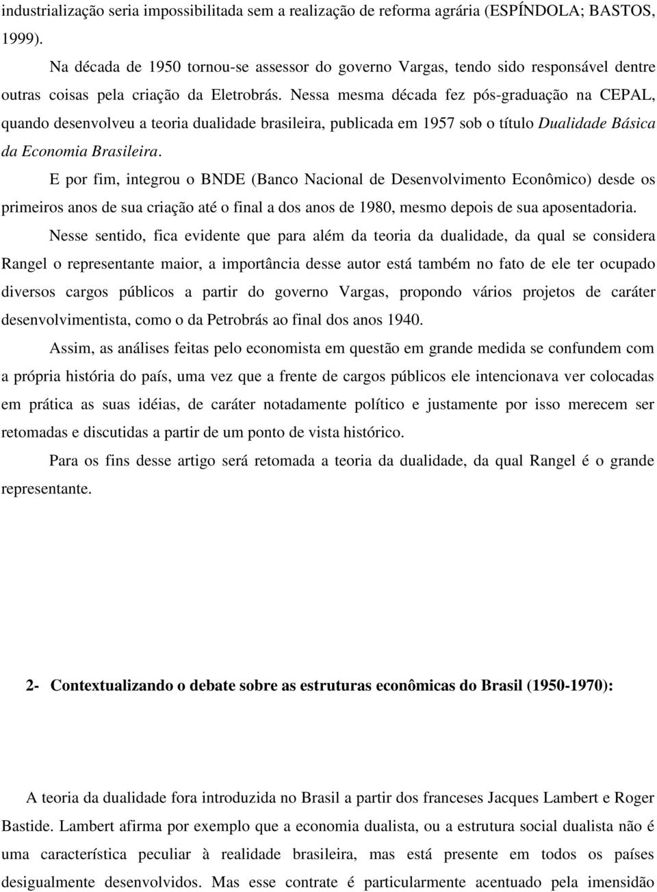 Nessa mesma década fez pós-graduação na CEPAL, quando desenvolveu a teoria dualidade brasileira, publicada em 1957 sob o título Dualidade Básica da Economia Brasileira.