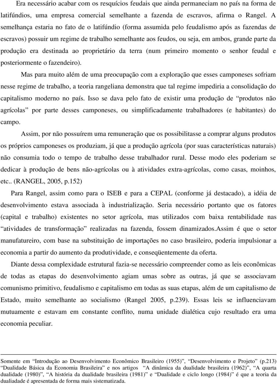 produção era destinada ao proprietário da terra (num primeiro momento o senhor feudal e posteriormente o fazendeiro).