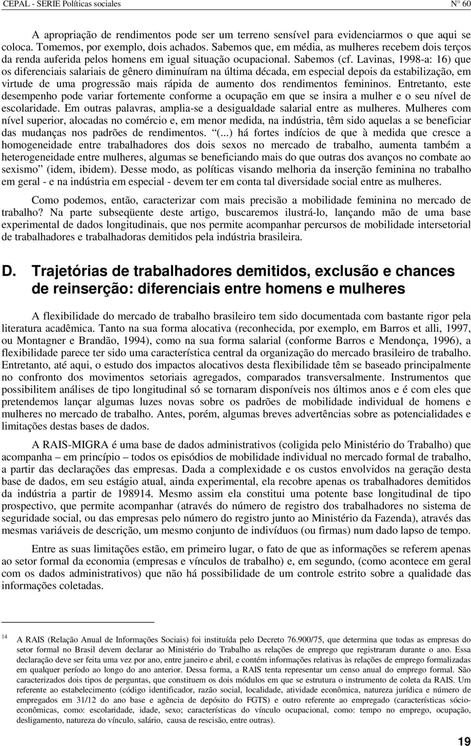 Lavinas, 1998-a: 16) que os diferenciais salariais de gênero diminuíram na última década, em especial depois da estabilização, em virtude de uma progressão mais rápida de aumento dos rendimentos