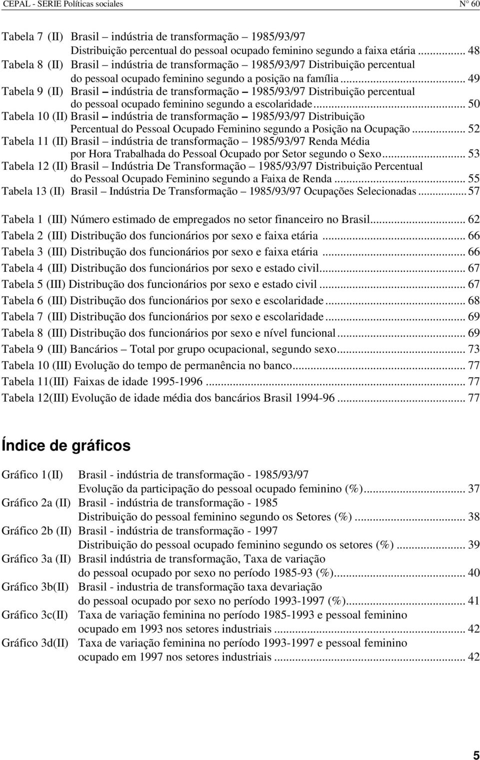 .. 49 Tabela 9 (II) Brasil indústria de transformação 1985/93/97 Distribuição percentual do pessoal ocupado feminino segundo a escolaridade.