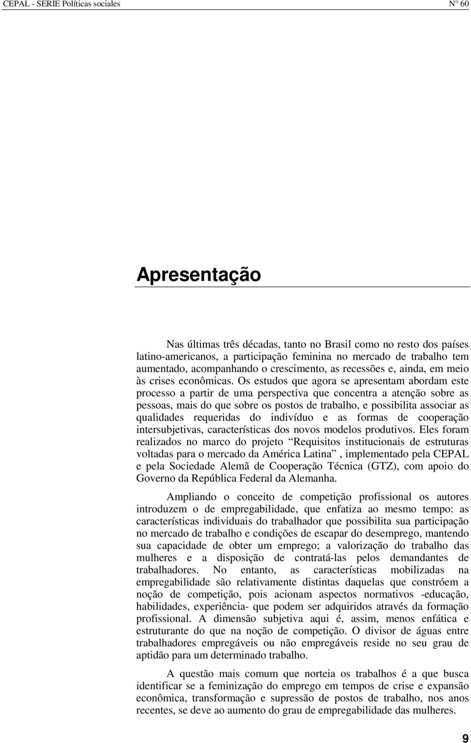 Os estudos que agora se apresentam abordam este processo a partir de uma perspectiva que concentra a atenção sobre as pessoas, mais do que sobre os postos de trabalho, e possibilita associar as