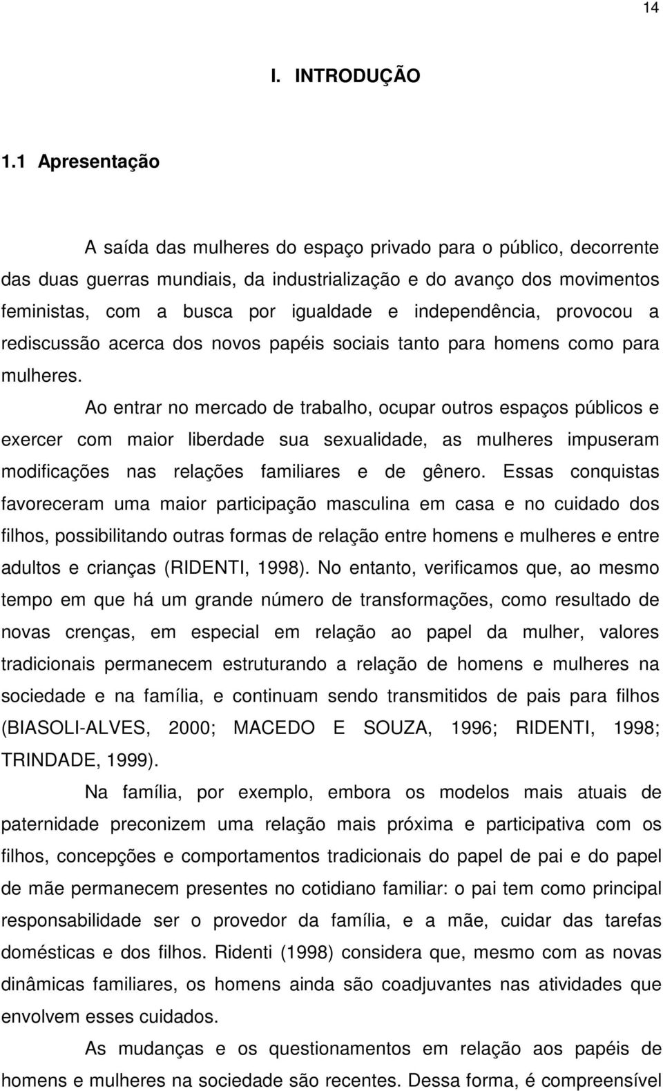 independência, provocou a rediscussão acerca dos novos papéis sociais tanto para homens como para mulheres.