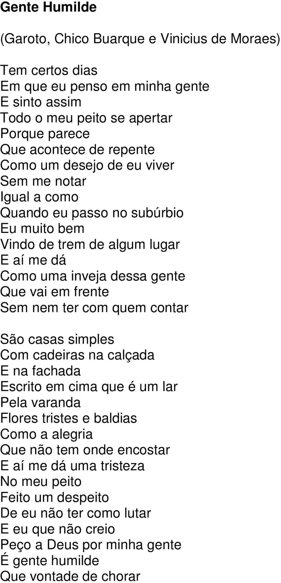 frente Sem nem ter com quem contar São casas simples Com cadeiras na calçada E na fachada Escrito em cima que é um lar Pela varanda Flores tristes e baldias Como a alegria Que não