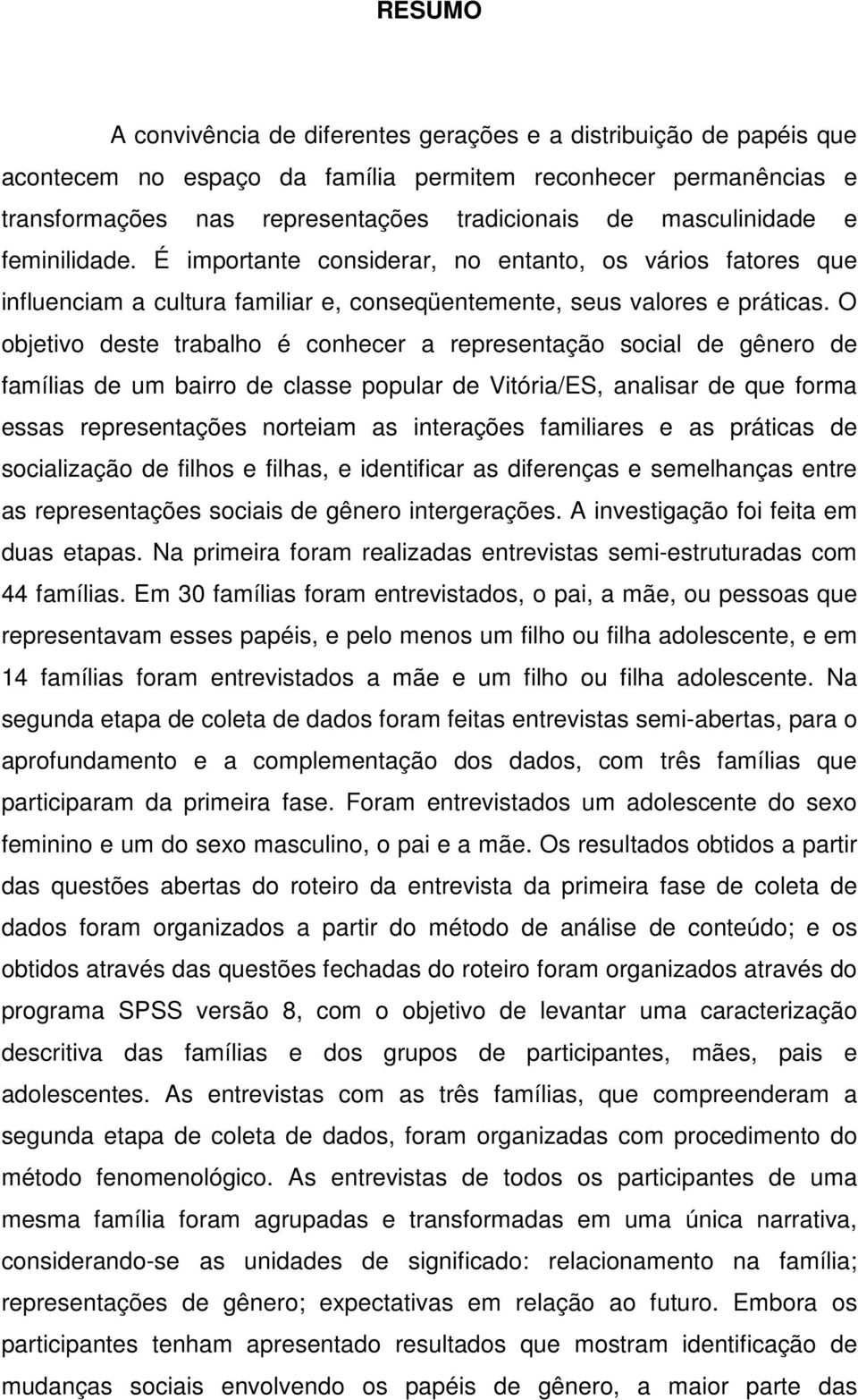 O objetivo deste trabalho é conhecer a representação social de gênero de famílias de um bairro de classe popular de Vitória/ES, analisar de que forma essas representações norteiam as interações