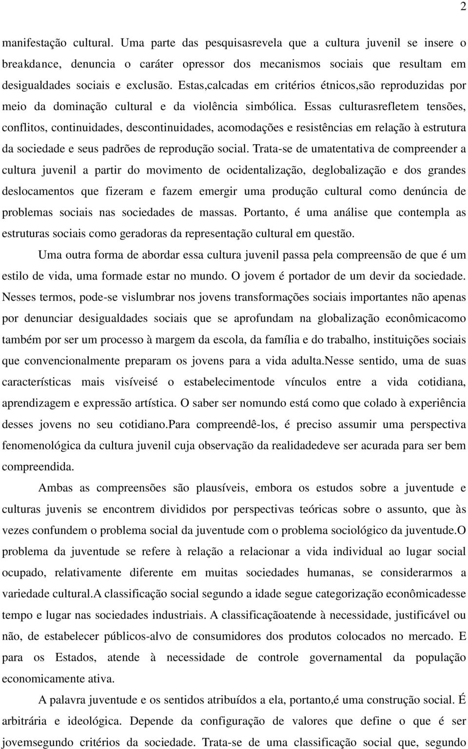 Estas,calcadas em critérios étnicos,são reproduzidas por meio da dominação cultural e da violência simbólica.