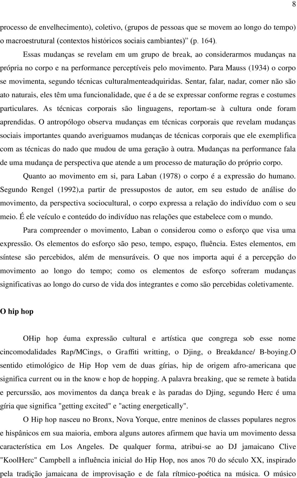 Para Mauss (1934) o corpo se movimenta, segundo técnicas culturalmenteadquiridas.