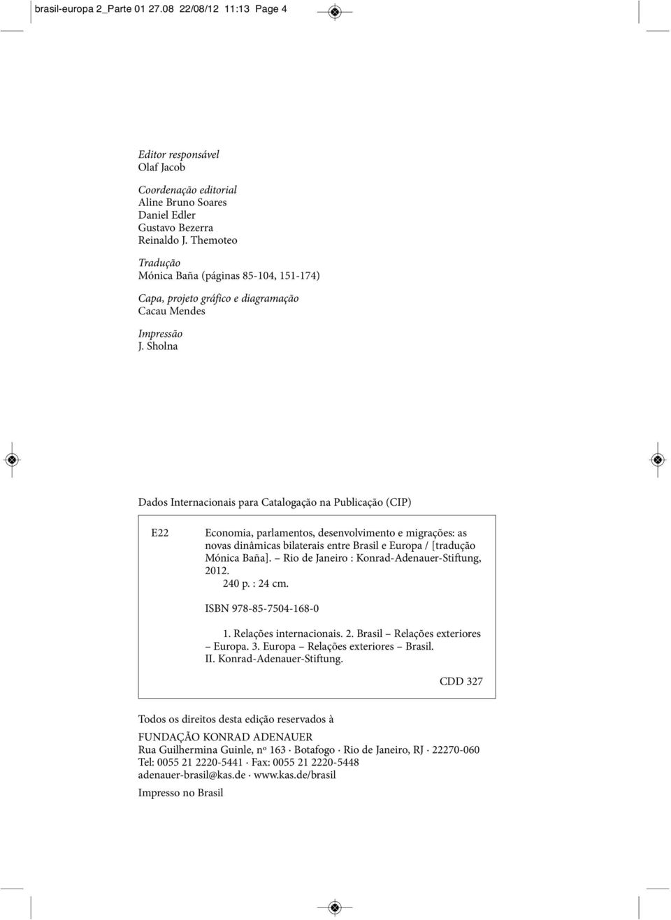 Sholna Dados Internacionais para Catalogação na Publicação (CIP) E22 Economia, parlamentos, desenvolvimento e migrações: as novas dinâmicas bilaterais entre Brasil e Europa / [tradução Mónica Baña].