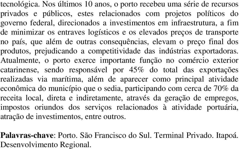 minimizar os entraves logísticos e os elevados preços de transporte no país, que além de outras consequências, elevam o preço final dos produtos, prejudicando a competitividade das indústrias