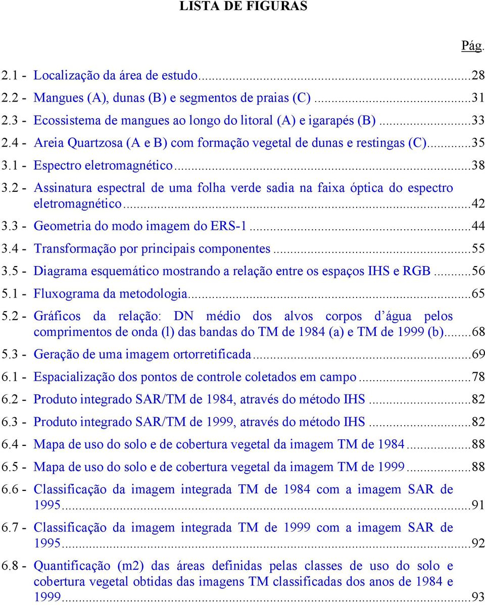 2 - Assinatura espectral de uma folha verde sadia na faixa óptica do espectro eletromagnético...42 3.3 - Geometria do modo imagem do ERS-1...44 3.4 - Transformação por principais componentes...55 3.