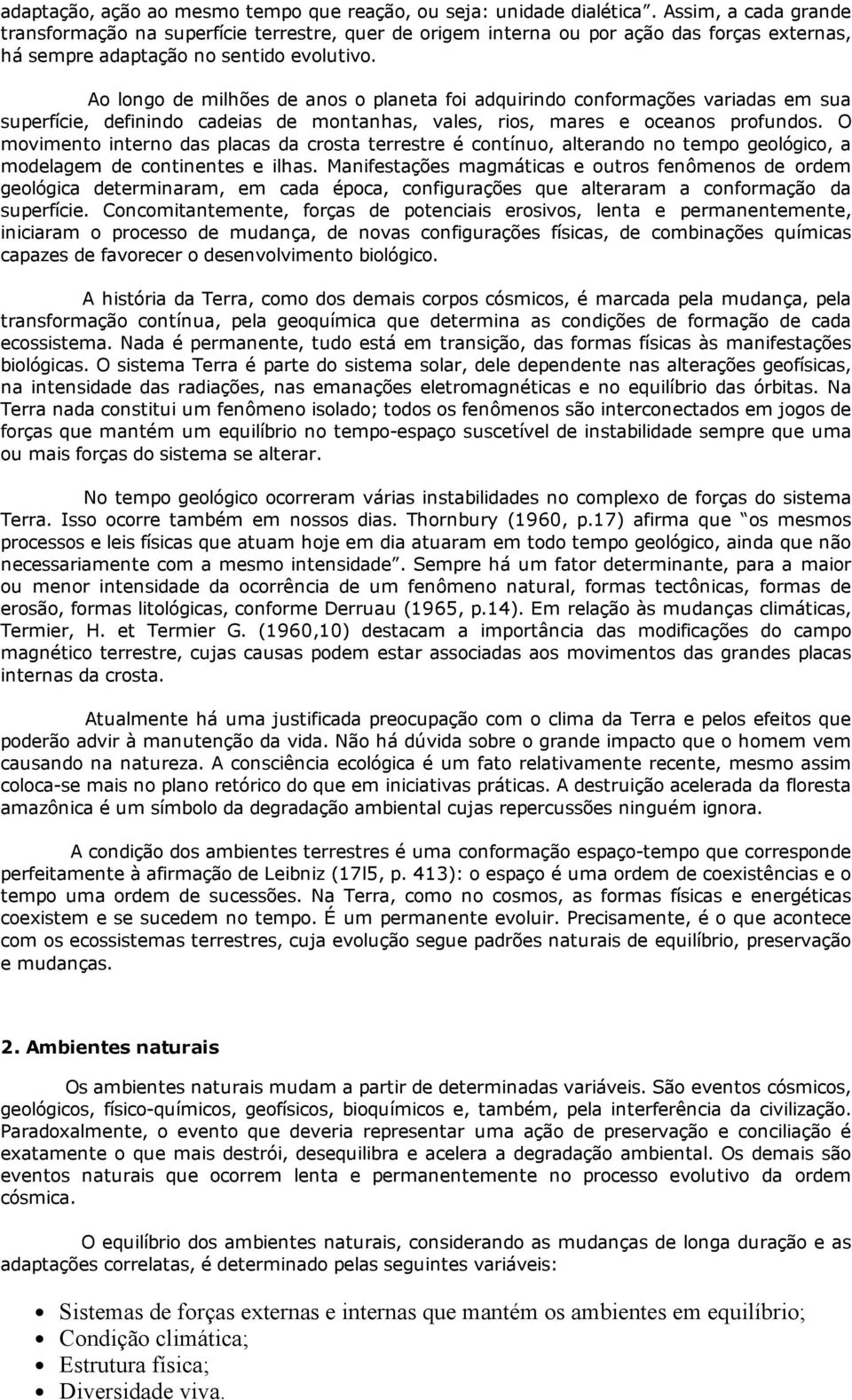 Ao longo de milhões de anos o planeta foi adquirindo conformações variadas em sua superfície, definindo cadeias de montanhas, vales, rios, mares e oceanos profundos.