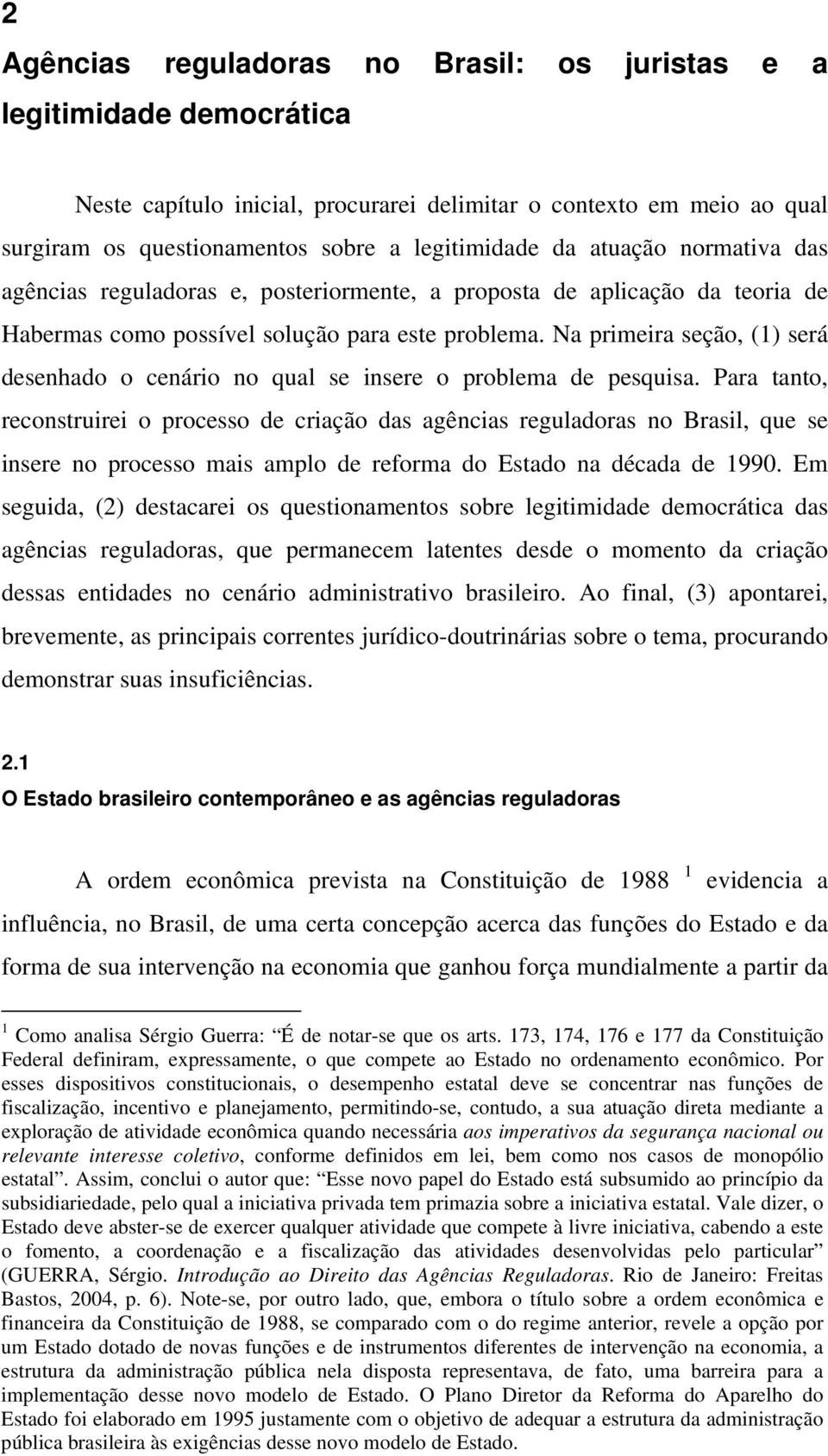 Na primeira seção, (1) será desenhado o cenário no qual se insere o problema de pesquisa.