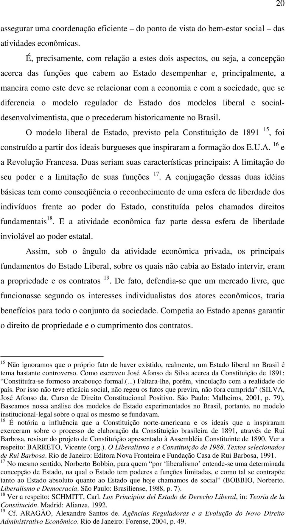 com a sociedade, que se diferencia o modelo regulador de Estado dos modelos liberal e socialdesenvolvimentista, que o precederam historicamente no Brasil.