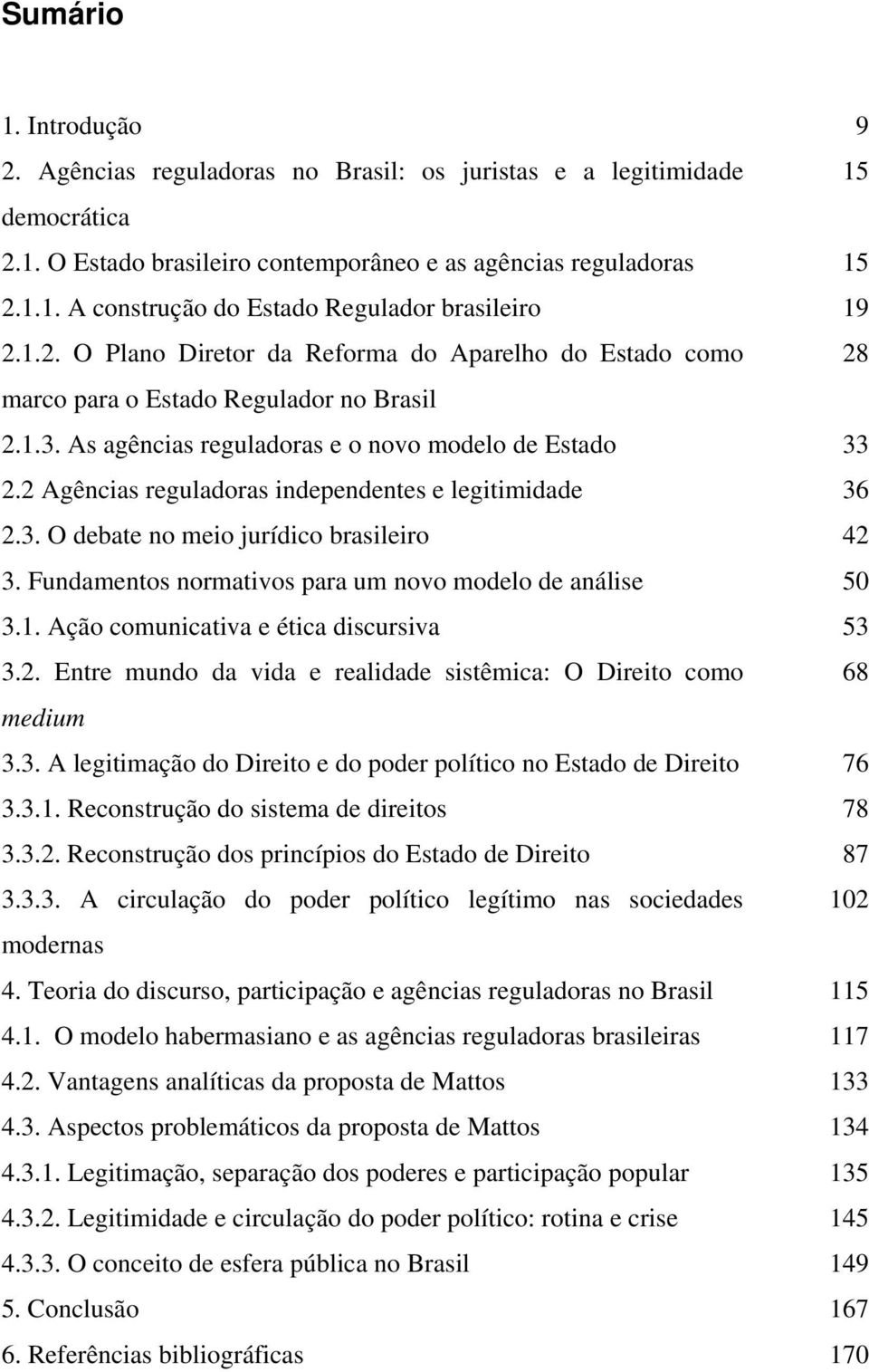 2 Agências reguladoras independentes e legitimidade 36 2.3. O debate no meio jurídico brasileiro 42 3. Fundamentos normativos para um novo modelo de análise 50 3.1.