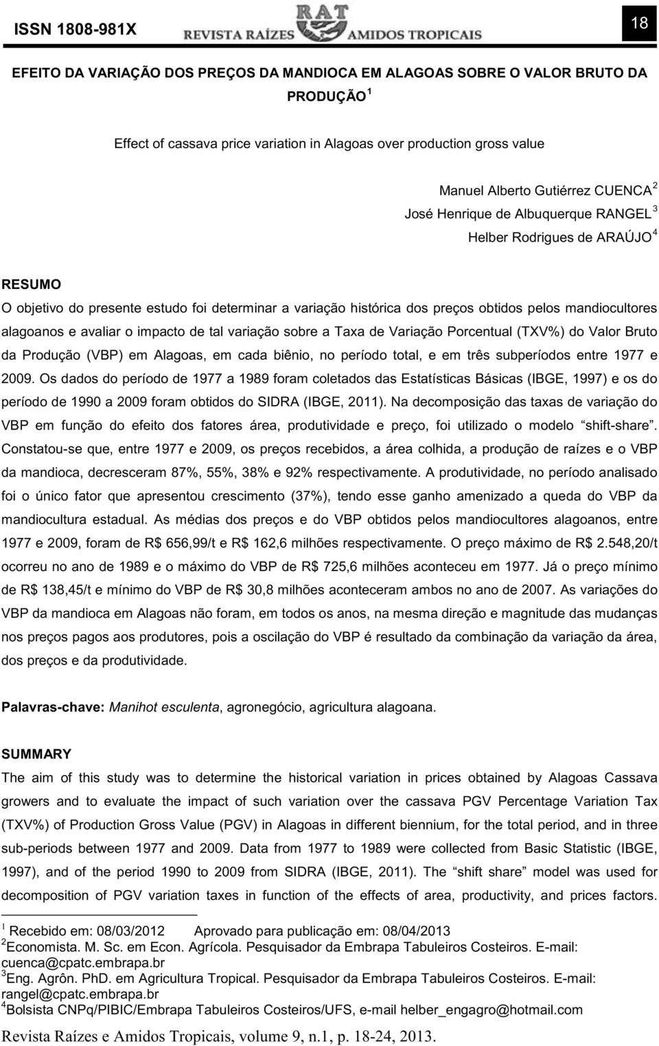 avaliar o impaco de al variação sobre a Taxa de Variação Porcenual (TXV% do Valor Bruo da Produção (VBP em Alagoas, em cada biênio, no período oal, e em rês subperíodos enre 1977 e 29.