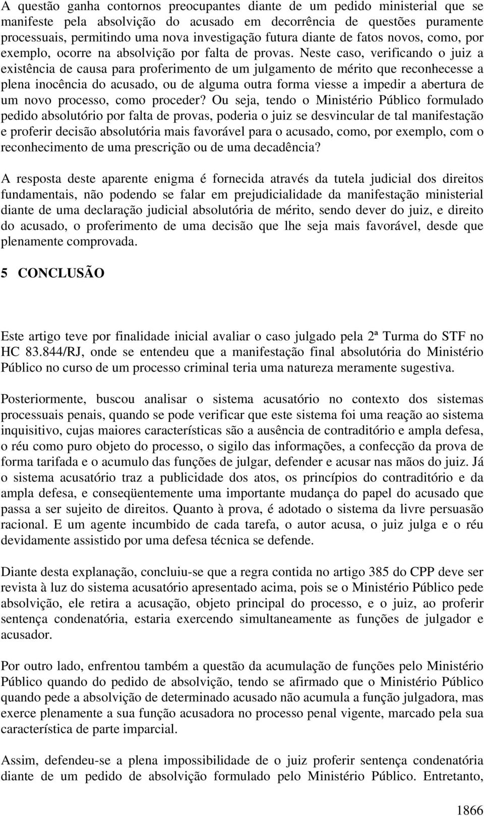 Neste caso, verificando o juiz a existência de causa para proferimento de um julgamento de mérito que reconhecesse a plena inocência do acusado, ou de alguma outra forma viesse a impedir a abertura