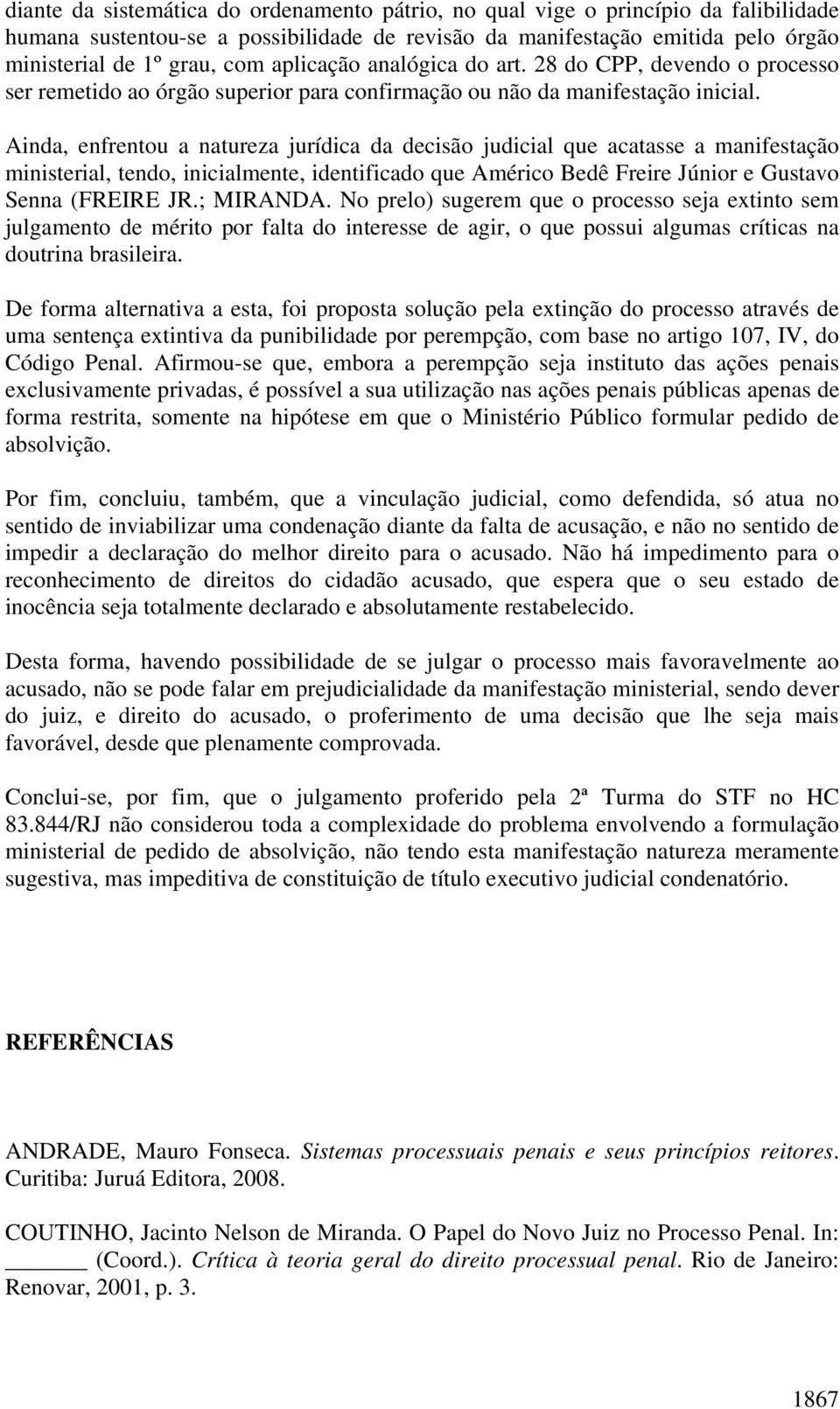 Ainda, enfrentou a natureza jurídica da decisão judicial que acatasse a manifestação ministerial, tendo, inicialmente, identificado que Américo Bedê Freire Júnior e Gustavo Senna (FREIRE JR.; MIRANDA.