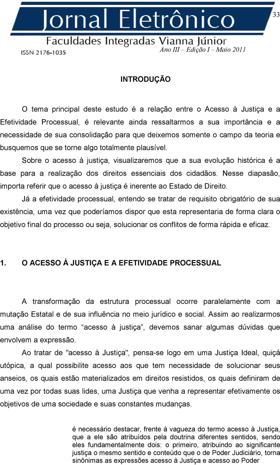 Sobre o acesso à justiça, visualizaremos que a sua evolução histórica é a base para a realização dos direitos essenciais dos cidadãos.