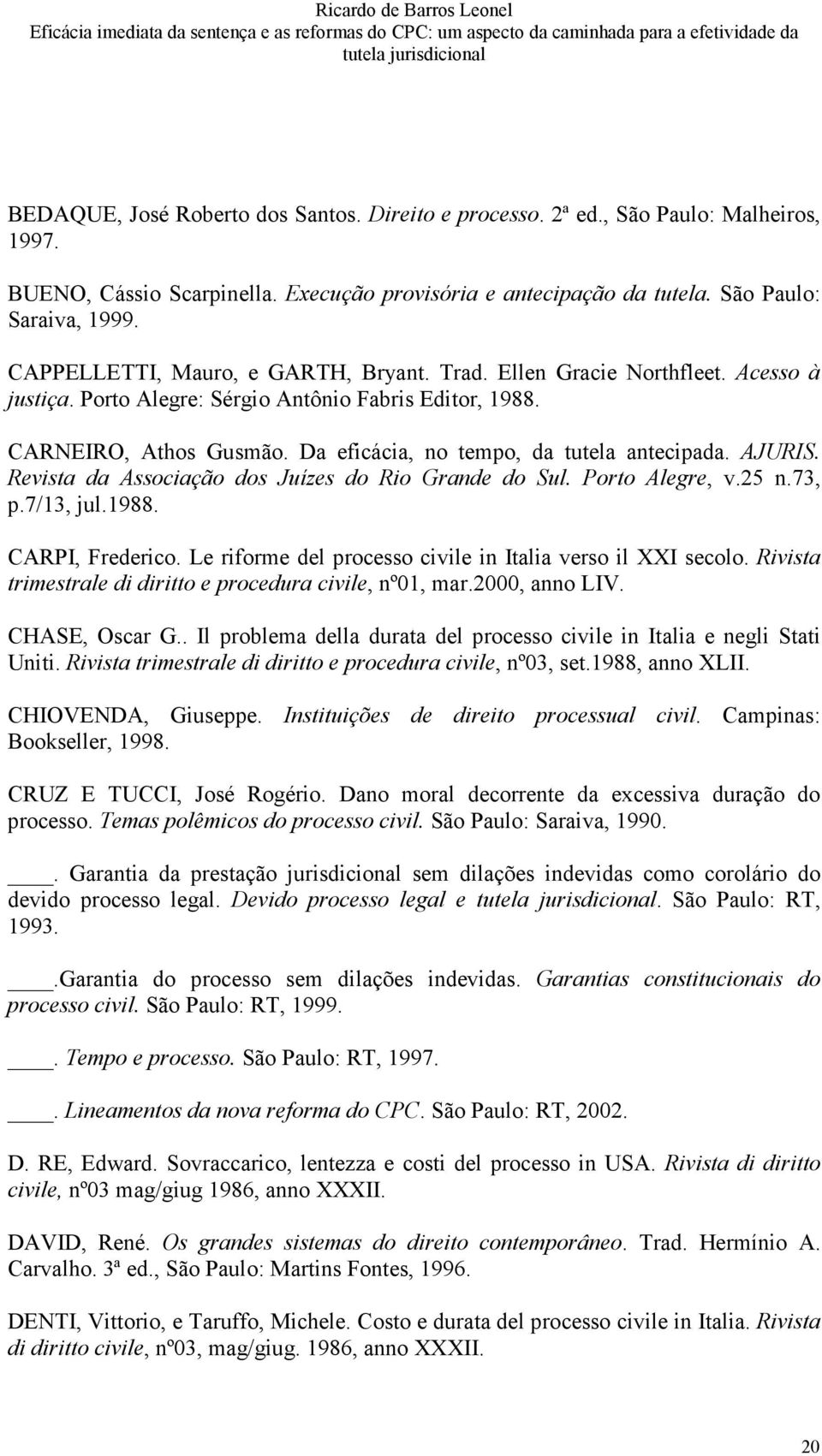 Da eficácia, no tempo, da tutela antecipada. AJURIS. Revista da Associação dos Juízes do Rio Grande do Sul. Porto Alegre, v.25 n.73, p.7/13, jul.1988. CARPI, Frederico.