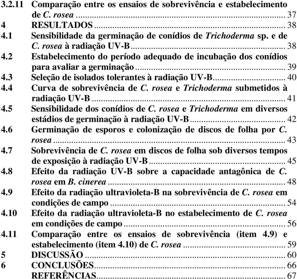 rosea e Trichoderma submetidos à radiação UV-... 41 4.5 Sensibilidade dos conídios de C. rosea e Trichoderma em diversos estádios de germinação à radiação UV-... 42 4.