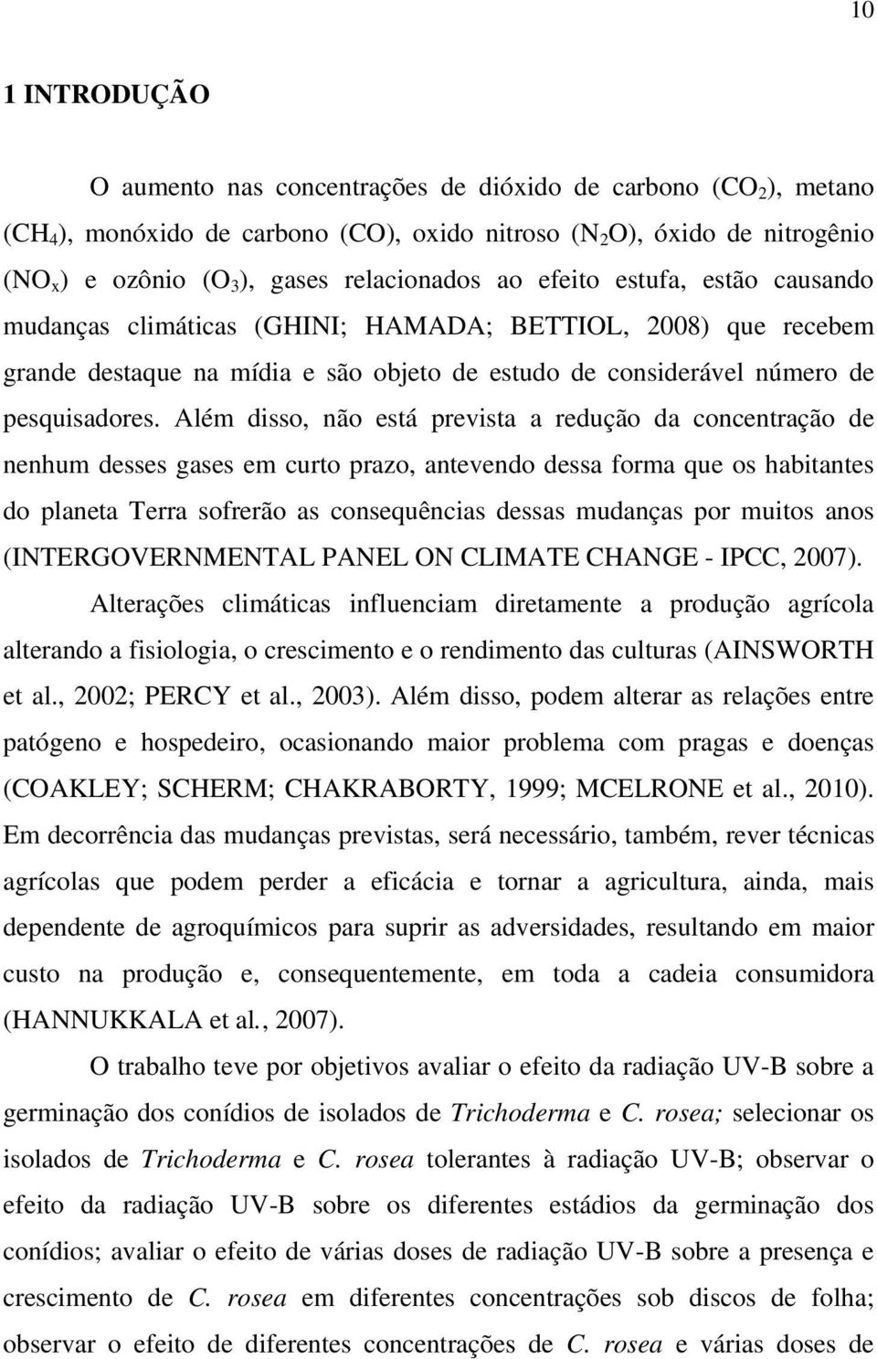 lém disso, não está prevista a redução da concentração de nenhum desses gases em curto prazo, antevendo dessa forma que os habitantes do planeta Terra sofrerão as consequências dessas mudanças por