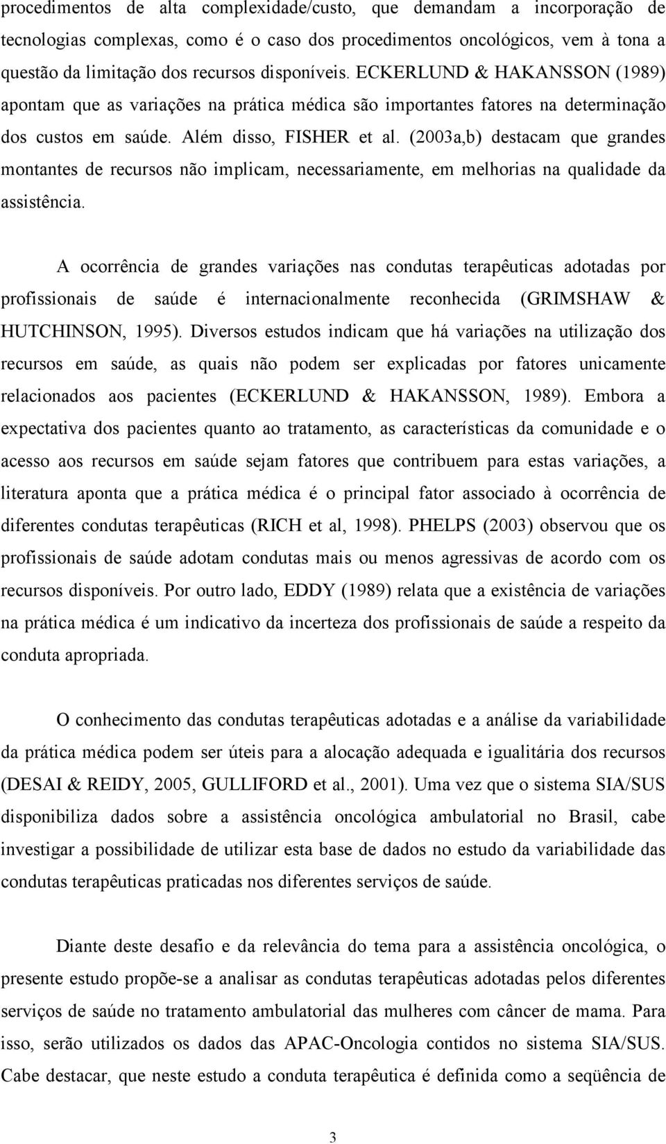 (2003a,b) destacam que grandes montantes de recursos não implicam, necessariamente, em melhorias na qualidade da assistência.