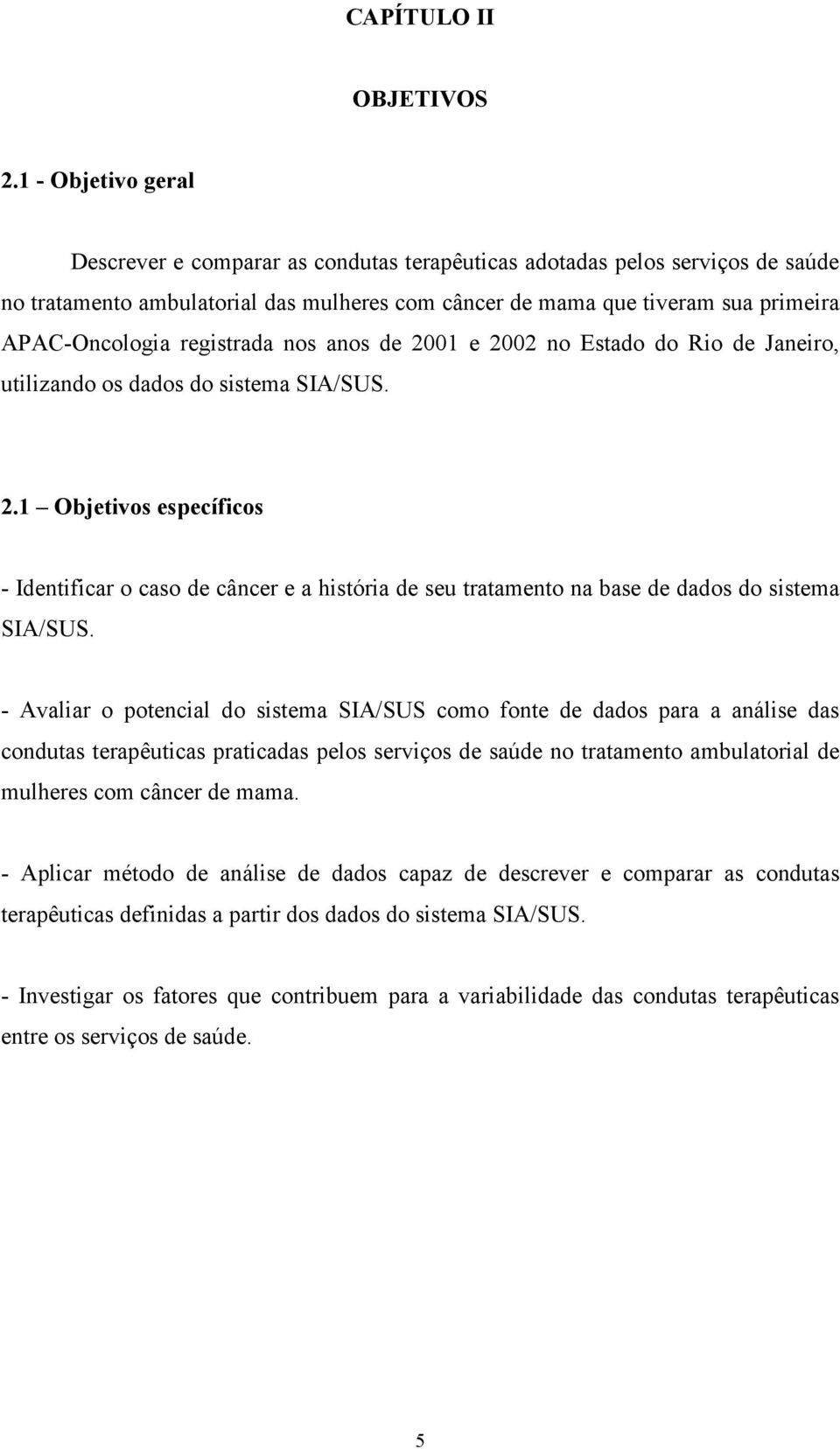 registrada nos anos de 2001 e 2002 no Estado do Rio de Janeiro, utilizando os dados do sistema SIA/SUS. 2.1 Objetivos específicos - Identificar o caso de câncer e a história de seu tratamento na base de dados do sistema SIA/SUS.