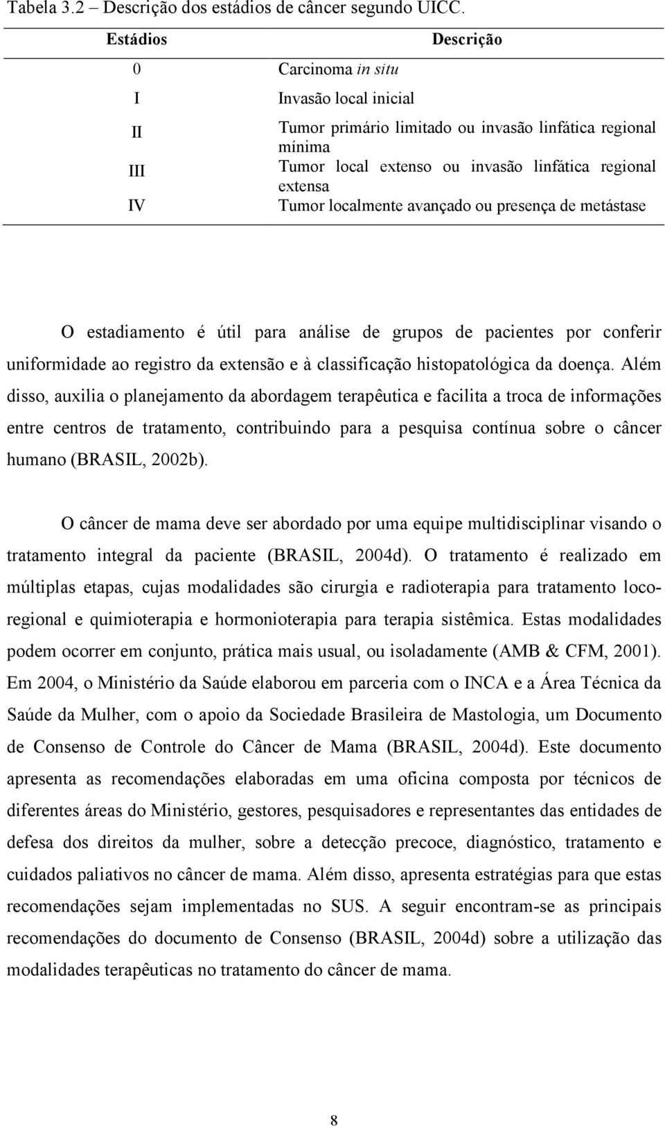 localmente avançado ou presença de metástase O estadiamento é útil para análise de grupos de pacientes por conferir uniformidade ao registro da extensão e à classificação histopatológica da doença.