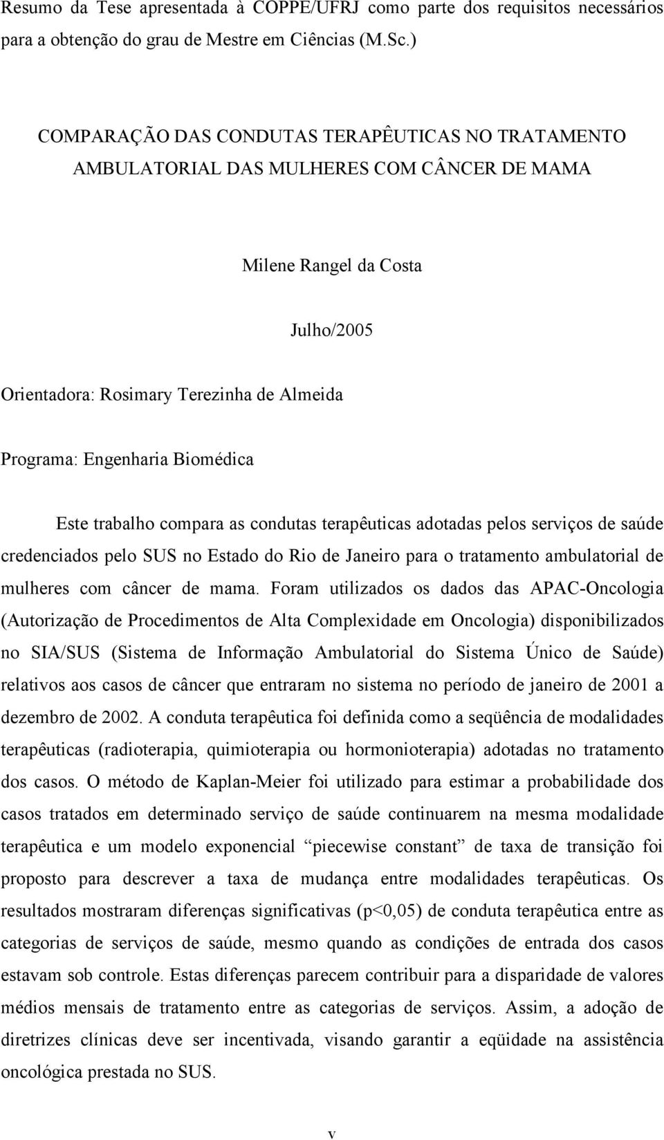 Biomédica Este trabalho compara as condutas terapêuticas adotadas pelos serviços de saúde credenciados pelo SUS no Estado do Rio de Janeiro para o tratamento ambulatorial de mulheres com câncer de