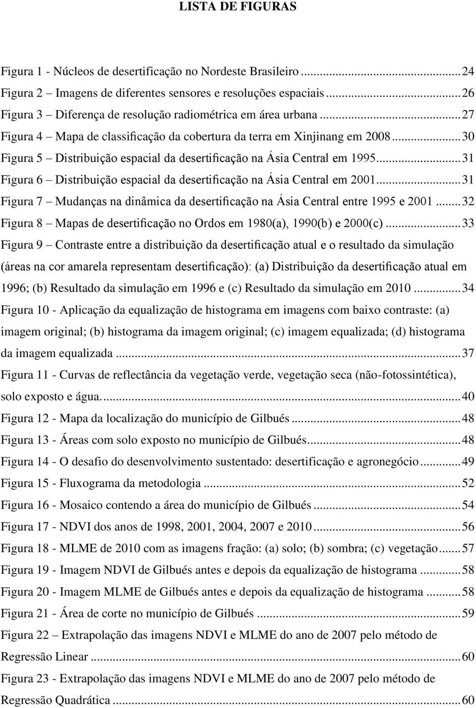 .. 30 Figura 5 Distribuição espacial da desertificação na Ásia Central em 1995... 31 Figura 6 Distribuição espacial da desertificação na Ásia Central em 2001.