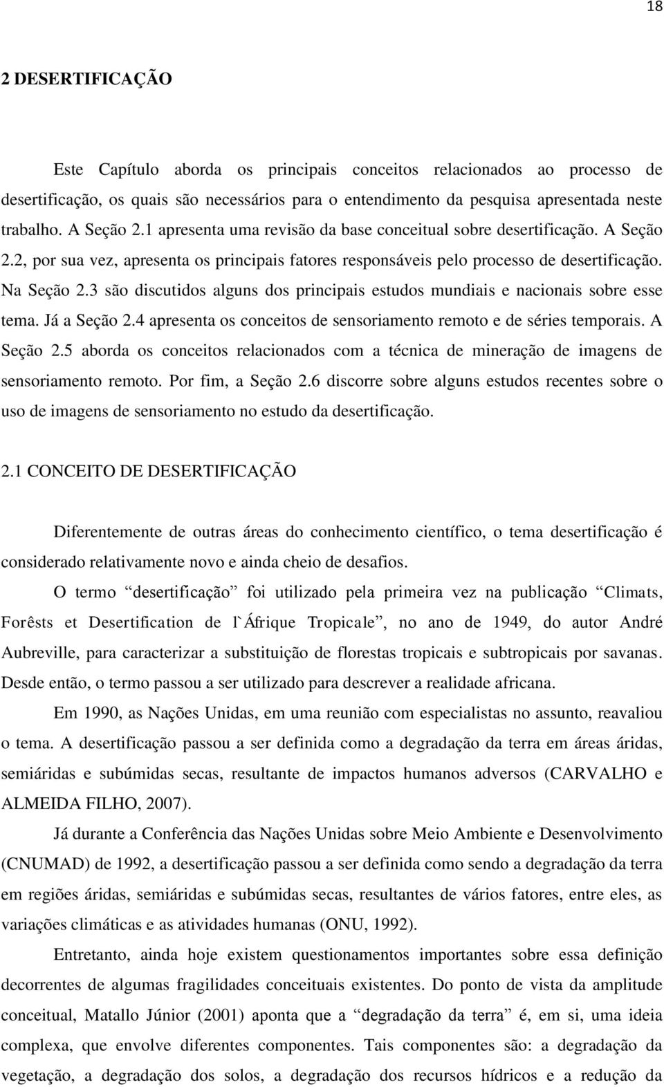 3 são discutidos alguns dos principais estudos mundiais e nacionais sobre esse tema. Já a Seção 2.4 apresenta os conceitos de sensoriamento remoto e de séries temporais. A Seção 2.