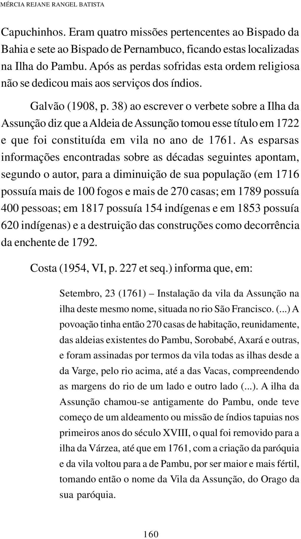 38) ao escrever o verbete sobre a Ilha da Assunção diz que a Aldeia de Assunção tomou esse título em 1722 e que foi constituída em vila no ano de 1761.