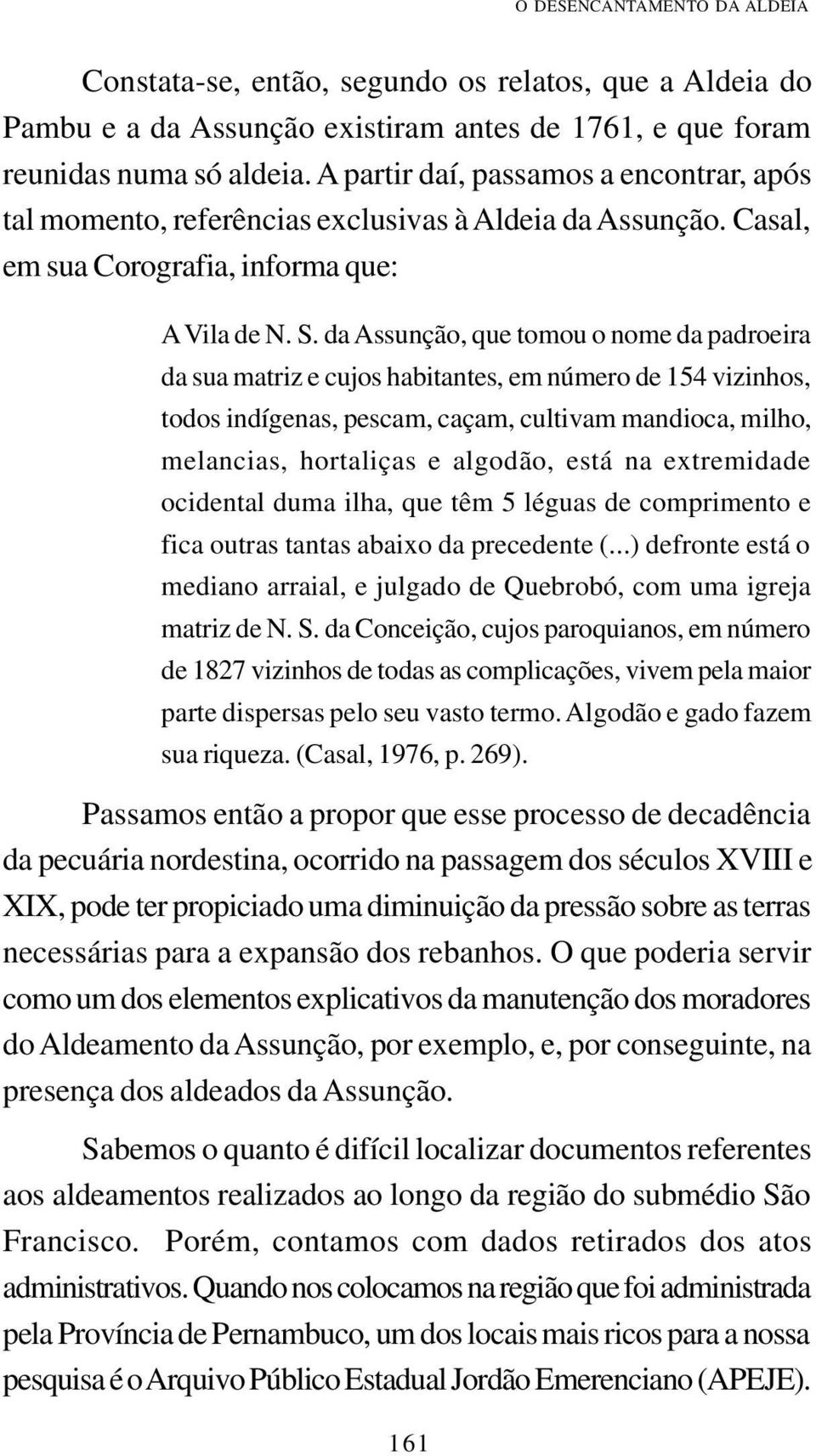 da Assunção, que tomou o nome da padroeira da sua matriz e cujos habitantes, em número de 154 vizinhos, todos indígenas, pescam, caçam, cultivam mandioca, milho, melancias, hortaliças e algodão, está