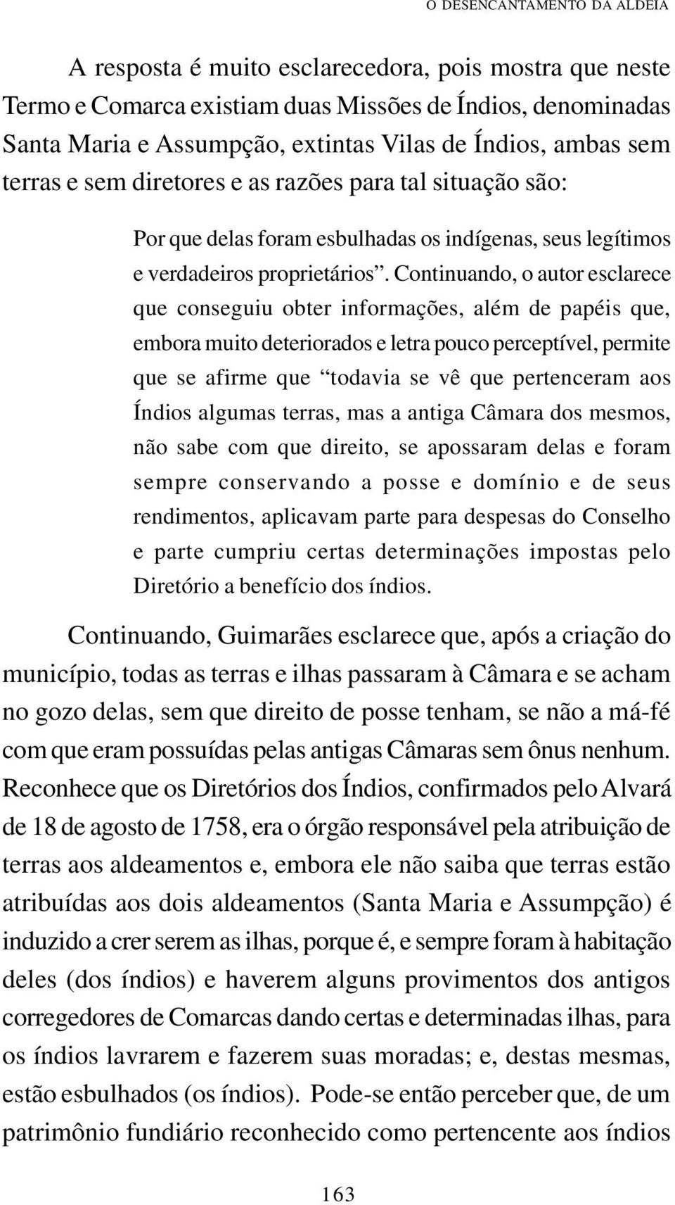 Continuando, o autor esclarece que conseguiu obter informações, além de papéis que, embora muito deteriorados e letra pouco perceptível, permite que se afirme que todavia se vê que pertenceram aos