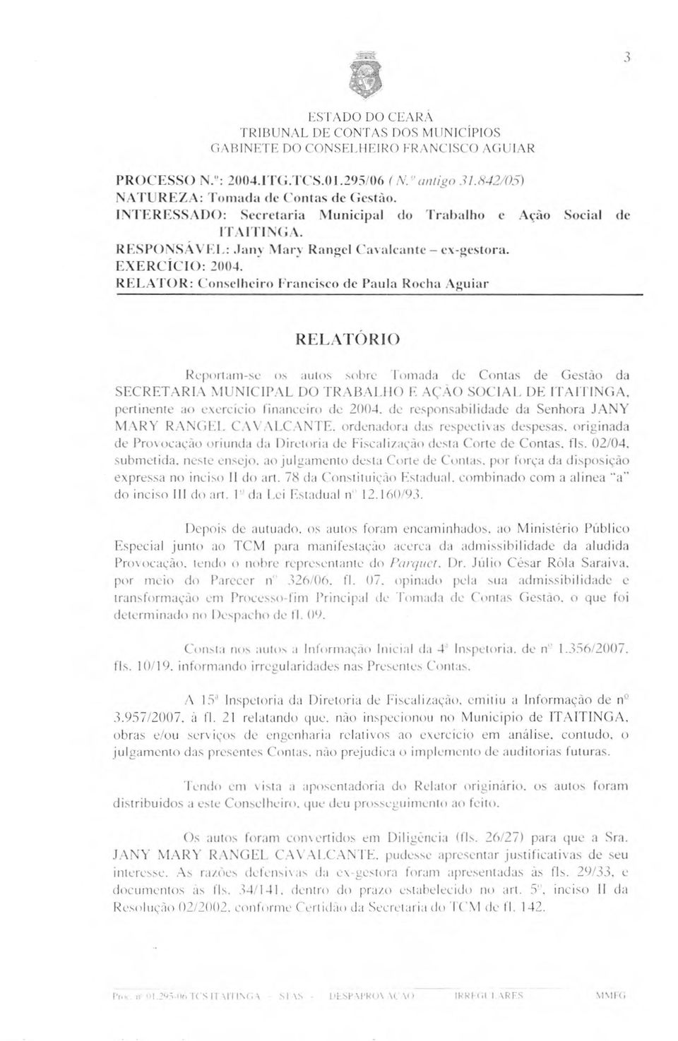 de responsabilidade da Senhora JANY MARY RANGEL CAVALCANTE. ordenadora das respectivas despesas. originada de Provocação oriunda da Diretoria de Fiscalização desta Corte de Contas. fls.