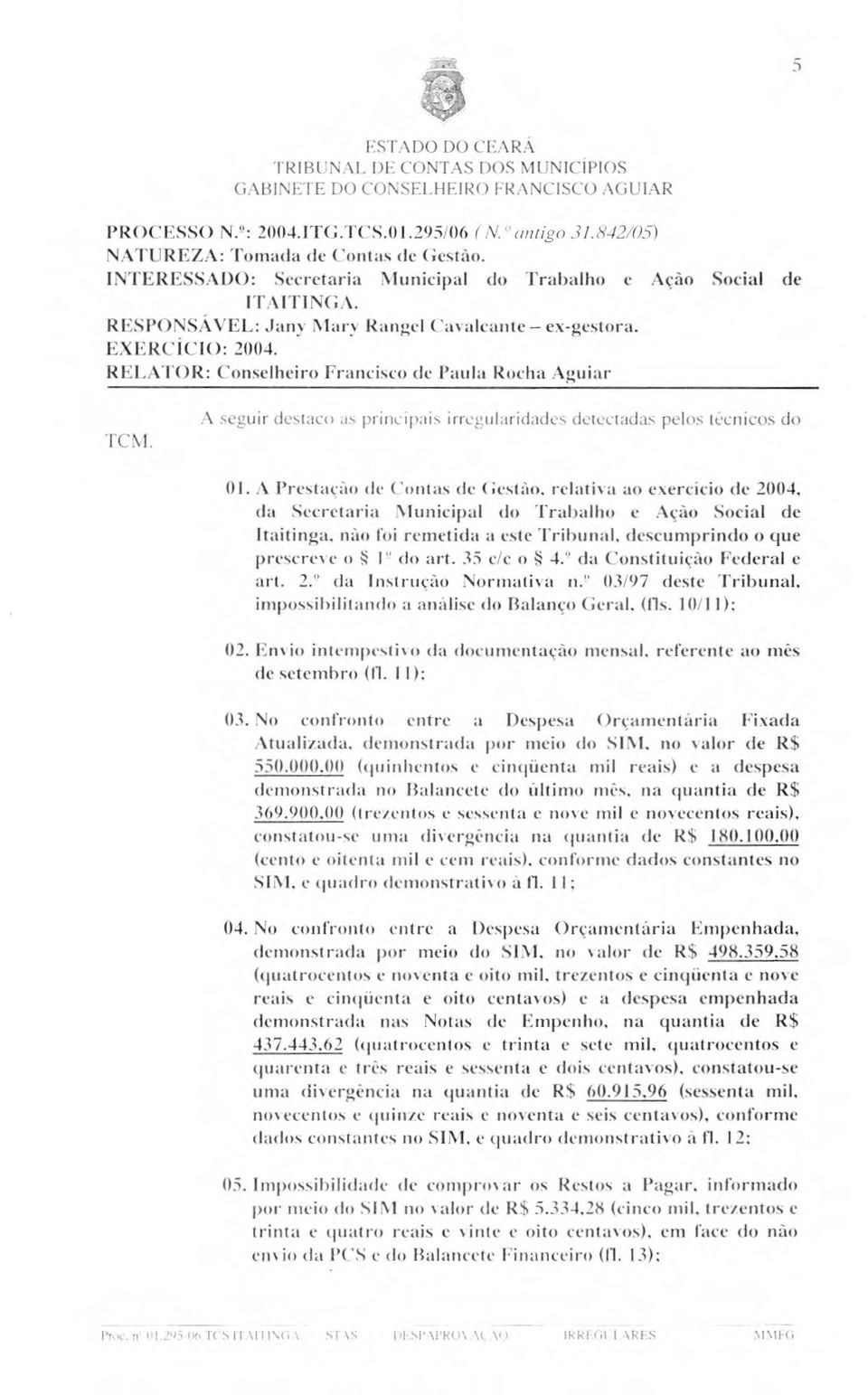 A Prestação de Contas de Gestão, relativa ao exercício de 2004, da Secretaria Municipal do Trabalho e Ação Social de Itaitinga.