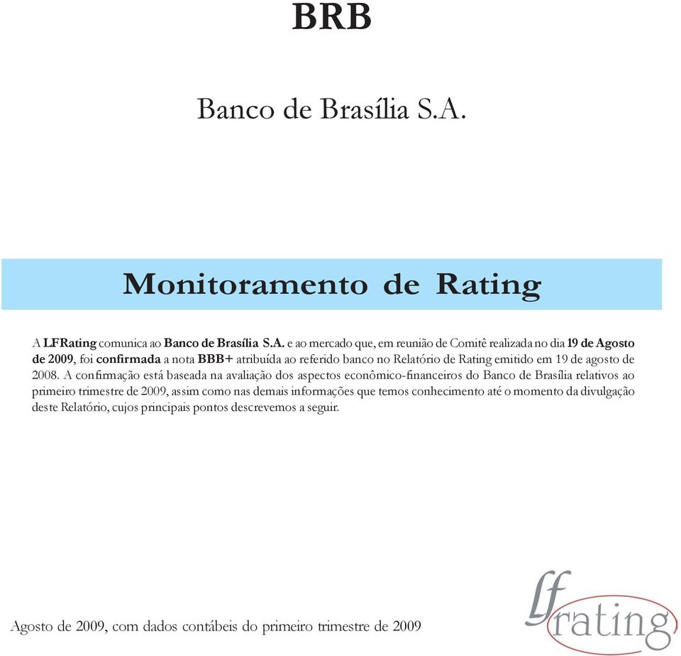 atribuída ao referido banco no Relatório de Rating emitido em 19 de agosto de 2008.