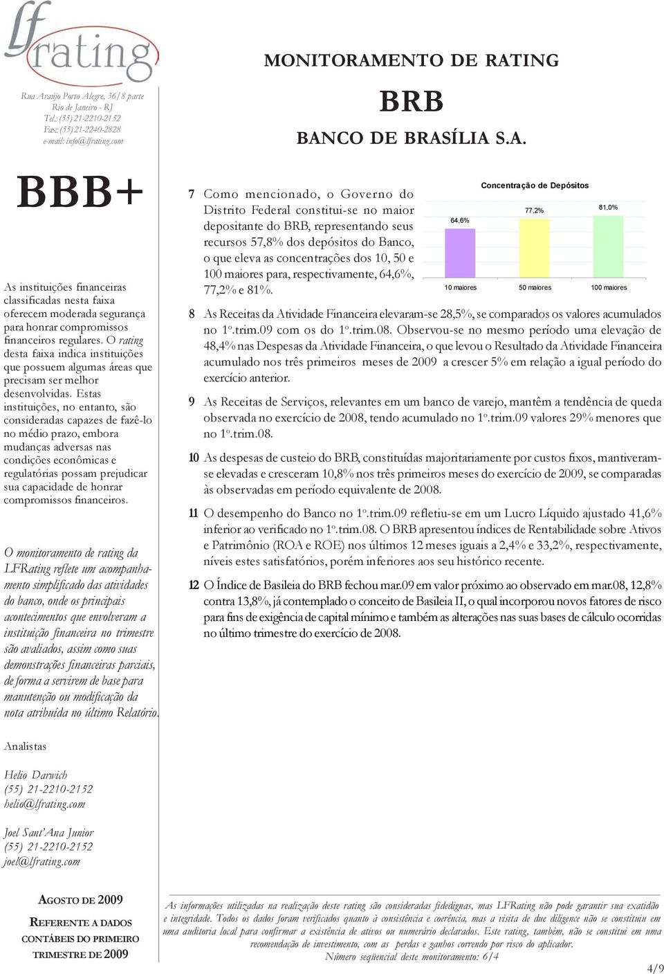 8 As Receitas da Atividade Financeira elevaram-se 28,5%, se comparados os valores acumulados no 1 o.trim.09 com os do 1 o.trim.08.