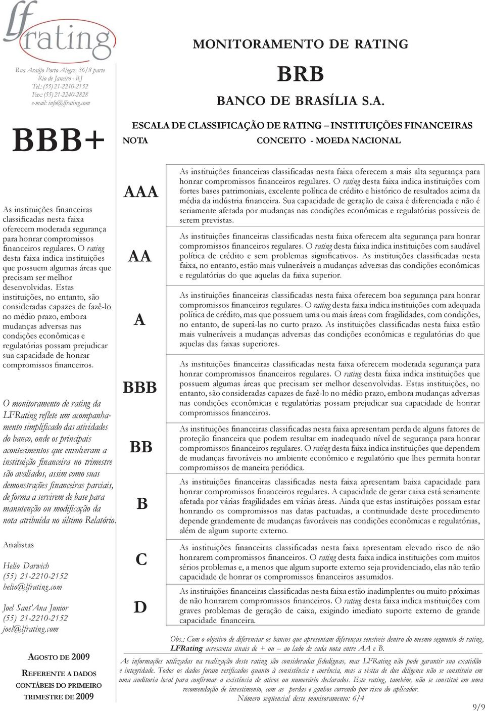 Sua capacidade de geração de caixa é diferenciada e não é seriamente afetada por mudanças nas regulatórias possíveis de serem previstas.