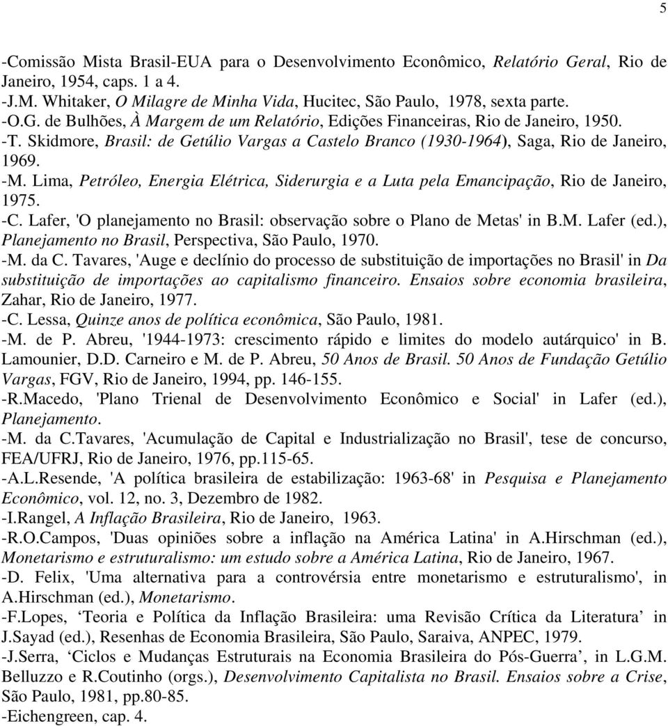 Lafer, 'O planejamento no Brasil: observação sobre o Plano de Metas' in B.M. Lafer (ed.), Planejamento no Brasil, Perspectiva, São Paulo, 1970. -M. da C.