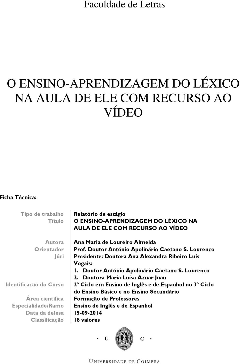 de Loureiro Almeida Prof. Doutor António Apolinário Caetano S. Lourenço Presidente: Doutora Ana Alexandra Ribeiro Luís Vogais: 1. Doutor António Apolinário Caetano S. Lourenço 2.