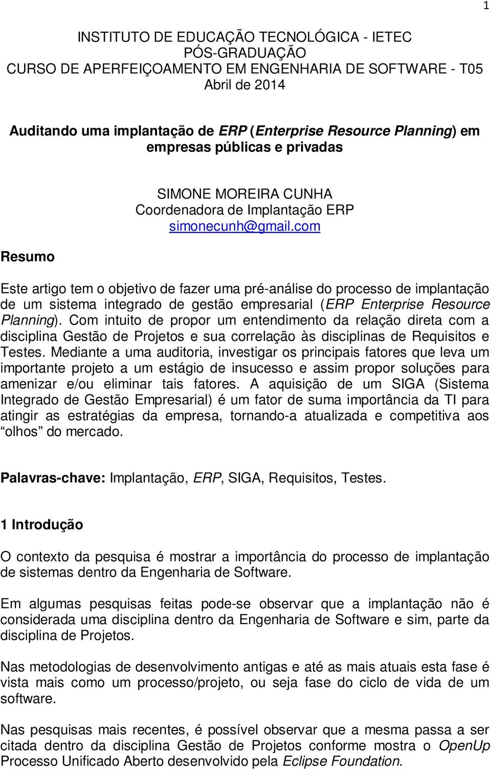 com Este artigo tem o objetivo de fazer uma pré-análise do processo de implantação de um sistema integrado de gestão empresarial (ERP Enterprise Resource Planning).