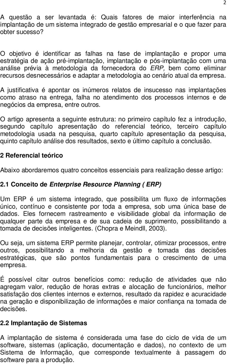 bem como eliminar recursos desnecessários e adaptar a metodologia ao cenário atual da empresa.