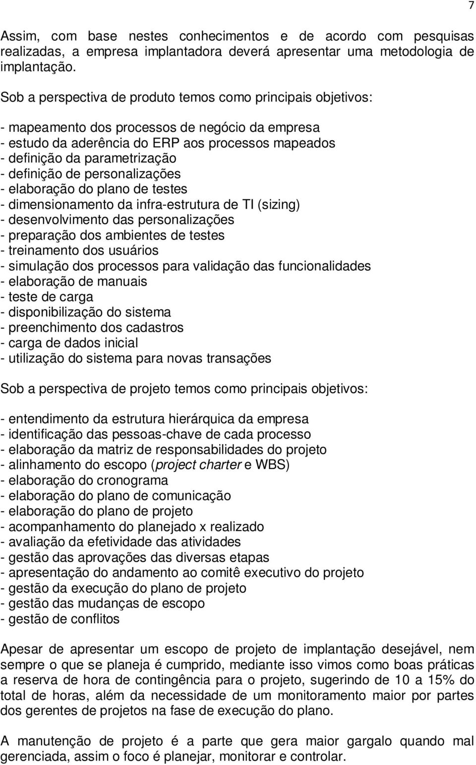 definição de personalizações - elaboração do plano de testes - dimensionamento da infra-estrutura de TI (sizing) - desenvolvimento das personalizações - preparação dos ambientes de testes -