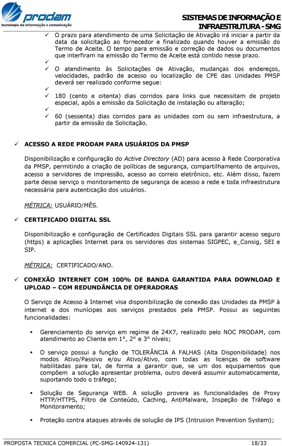 O atendimento às Solicitações de Ativação, mudanças dos endereços, velocidades, padrão de acesso ou localização de CPE das Unidades PMSP deverá ser realizado conforme segue: 180 (cento e oitenta)