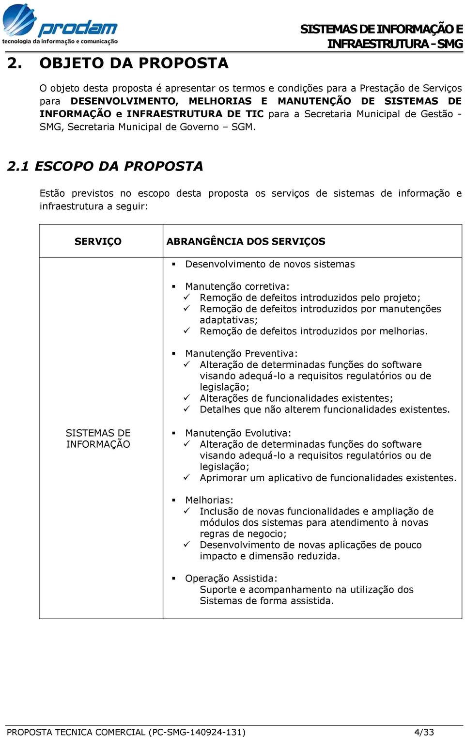 1 ESCOPO DA PROPOSTA Estão previstos no escopo desta proposta os serviços de sistemas de informação e infraestrutura a seguir: SERVIÇO ABRANGÊNCIA DOS SERVIÇOS Desenvolvimento de novos sistemas