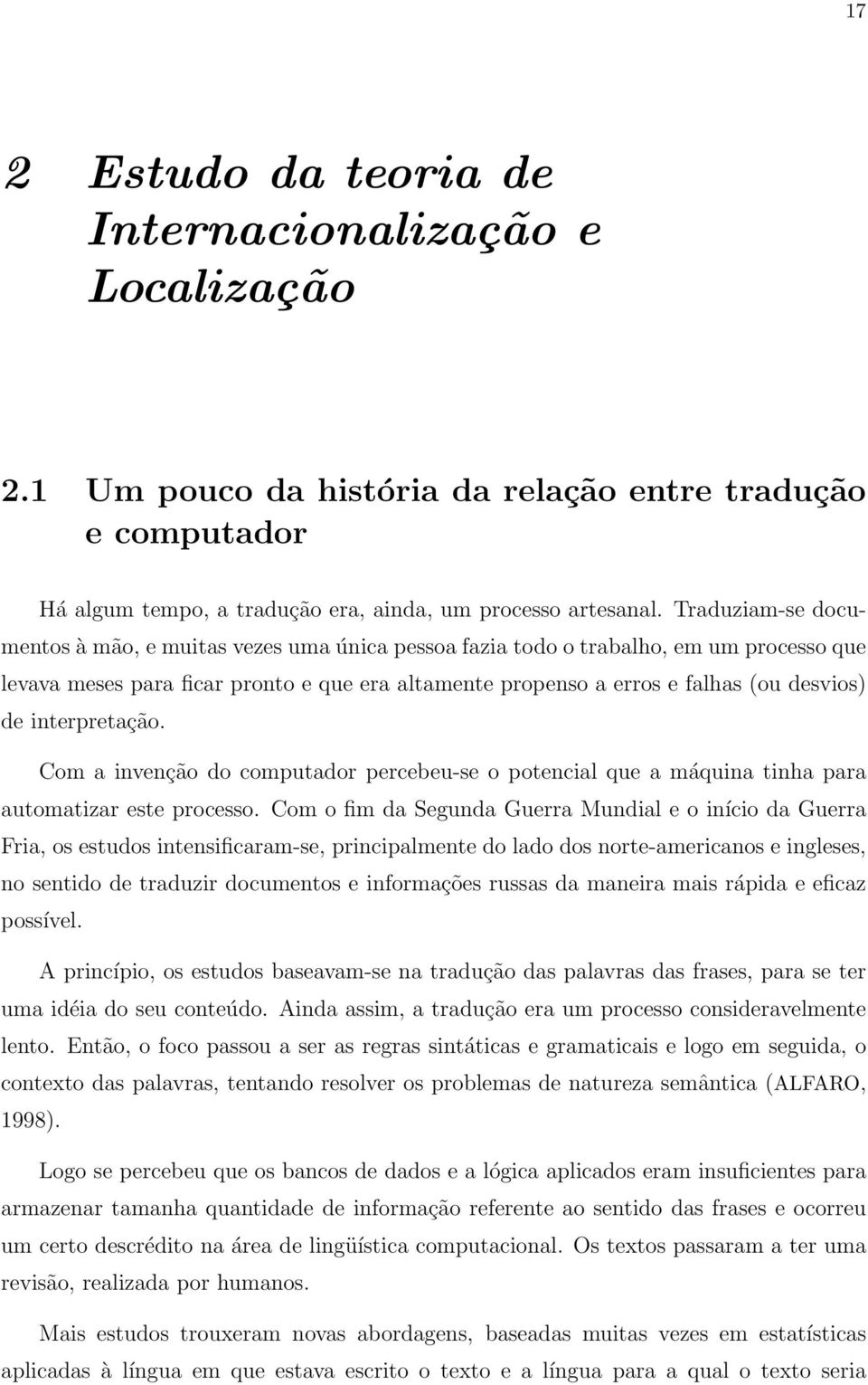 interpretação. Com a invenção do computador percebeu-se o potencial que a máquina tinha para automatizar este processo.